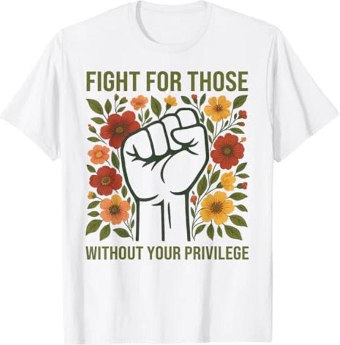 Fight For Those Without Your Privilege Quote Subtle Flower T-Shirt S