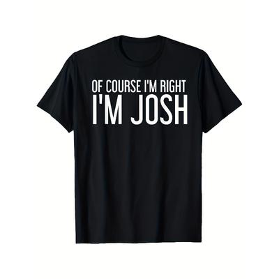 Europäische Größen [Ized Name Geschenk] Joshs Lustiges "Natürlich habe ich Recht, ich bin Josh" T-Shirt - ized Name Geschenk, Lässiges Rundhals-T-Shirt für Herren