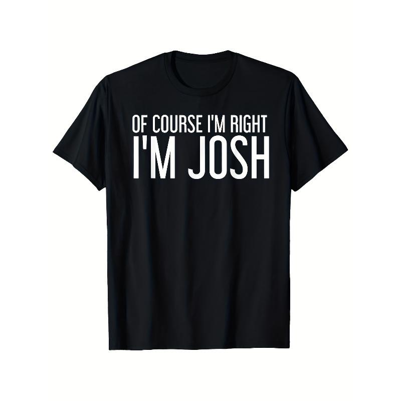

European sizes [Ized Name Gift] Josh s Funny Of Course I m Right, I m Josh T-Shirt - ized Name Gift, Casual Fit Round Neck Tee for Men 4XL чорний
