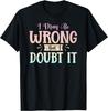 Ich mag falsch liegen, aber ich bezweifle es Lustiges sarkastisches humorvolles T-Shirt