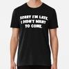 Lustiges Sorry, ich bin zu spät, ich wollte nicht kommen Größe S bis 5XL Hergestellt in den USA T-Shirt