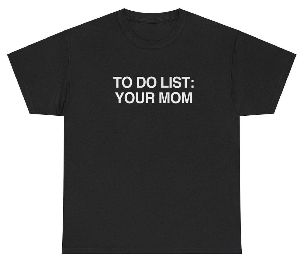 To Do List Your Mom T Shirt Funny Sarcastic Silly Ironic Weird Meme Cursed Tee