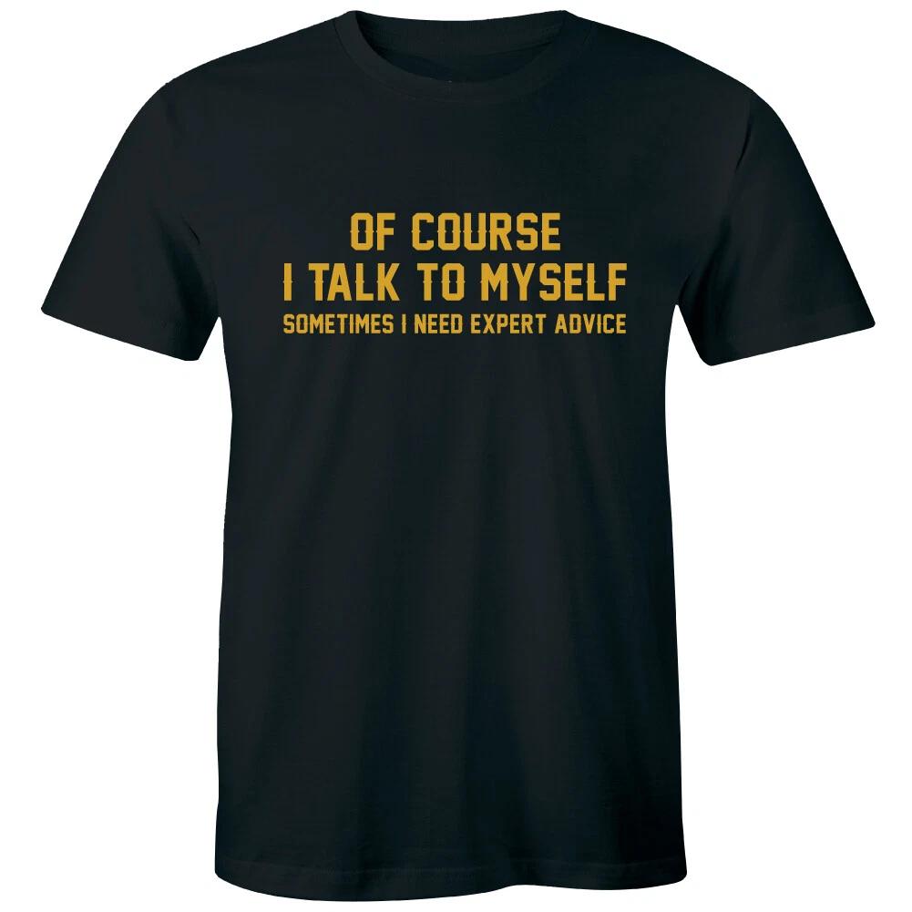 

Of Course I Talk To Myself Sometimes I Need Expert Advice Funny Men s T-Shirt 3XL