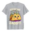 Funny Dirty Pun Stuff Me Daddy Naughty Taco Gift for Women T-Shirt T Shirts T Shirt Fashion Cute Women Clothes