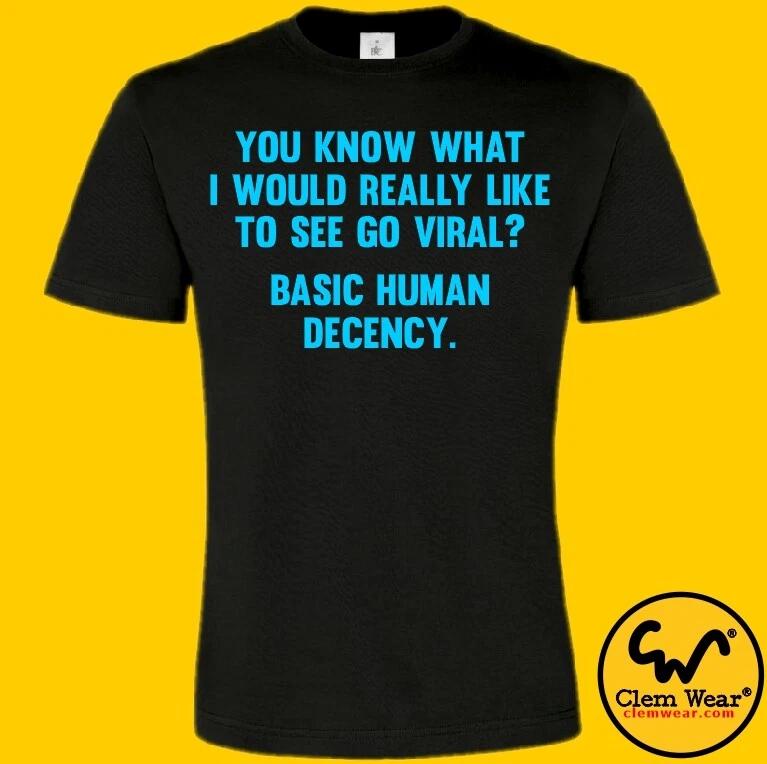 Tee tshirt T-shirt What I d Like To Go Viral Basic Human Decency gift love M