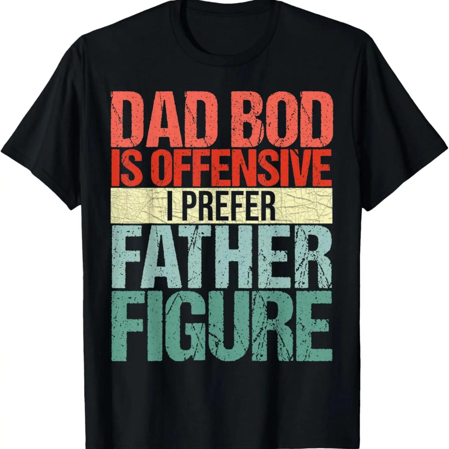 Mens Dad Bod is Offensive I prefer Father Figure Fathers Day Meme T-Shirt S