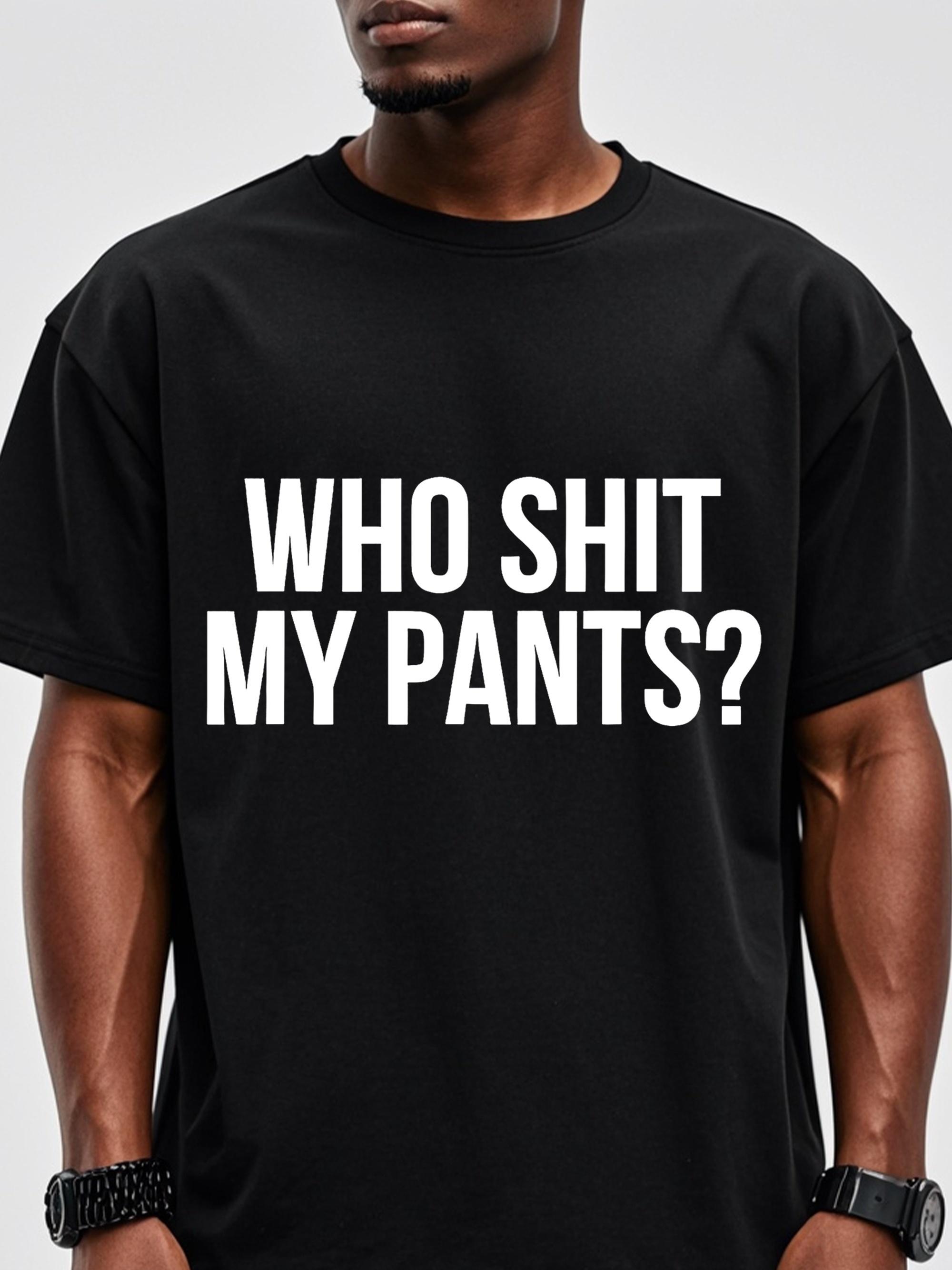 Funny Who Sh*t My Pants? Graphic Tee Shirt XXXXL