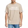 Unisex Teeshirt Fashion Plus Size Tshirt I Miss My Foreskin Sad Summer Tshirt for Unisex Cool Quick Dry T Shirt Comfortable