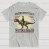 I'm Getting a Dinosaur Nerdy T-Shirt