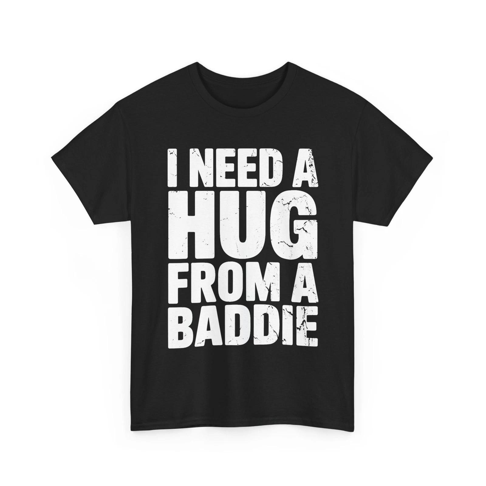 Funny i Need a Hug from a Baddie T shirt XL