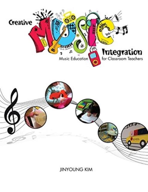 The Creative Music Integration: Music Education for Classroom Teachers Book