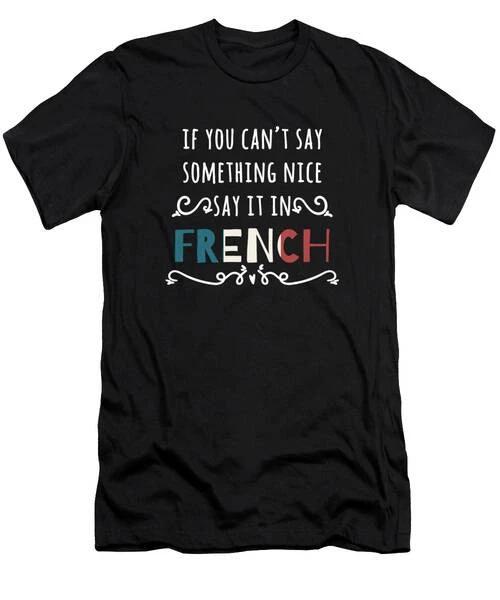 If You CanT Say Something Nice Say It In French Print T-Shirt S to 3XL S
