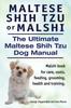 Kniha Maltese Shih Tzu or Malshi. The Ultimate Maltese Shih Tzu Dog Manual. Malshi Book for Care, Costs, Feeding, Grooming, Health.