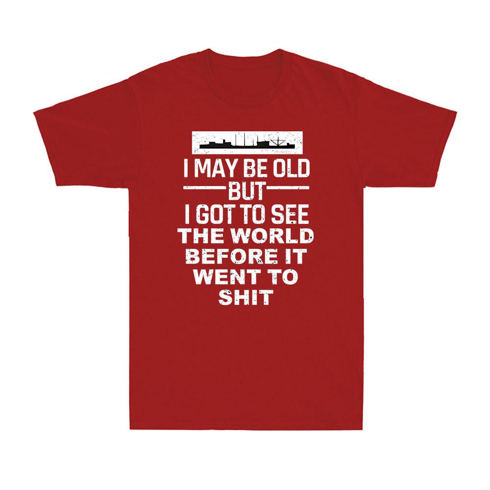 I May Be Old But I Got To See The World Before It Went To Sht Unisexs TShirt