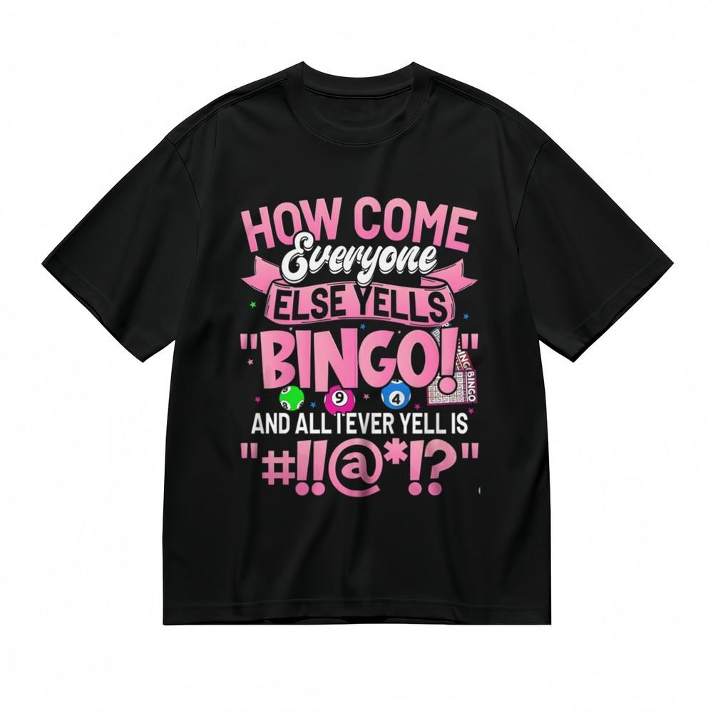 Women's Soft Classic T-Shirt How Come Everyone Else Yells Bingo Printed Tee