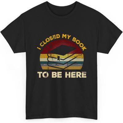 Vintage I Closed My Book To Be Here Librarian and Reader Reading Lover Unisex Shirt Gift