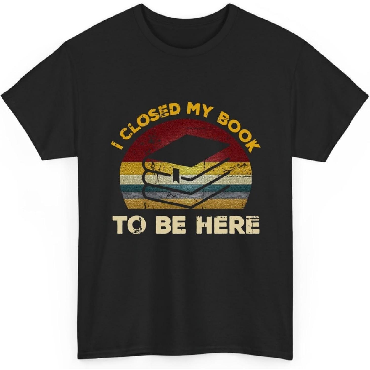 Vintage I Closed My Book to Be Here Librarian and Reader Reading Lover Unisex Shirt Gift S