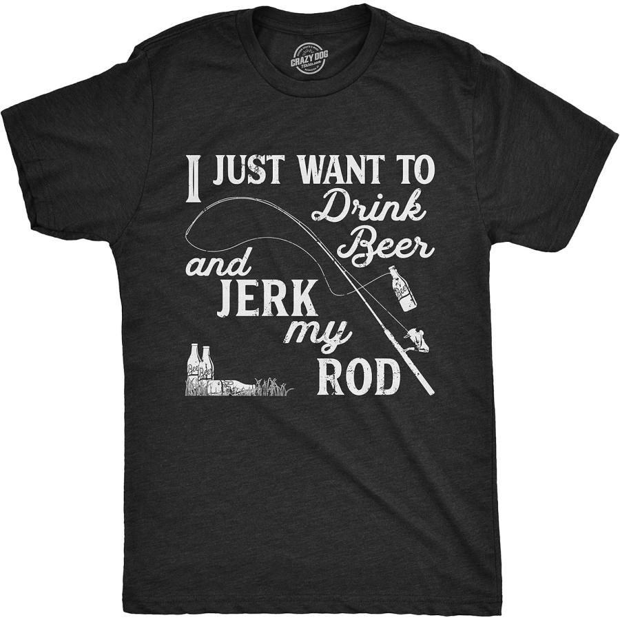 Mens I Just Want to Drink Beer and Jerk My Rod T Shirt Funny Fishing Graphic S