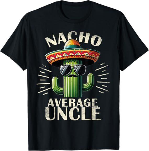 Nacho Average Uncle Gifts Funny Best Uncle T-Shirt