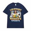 I Support Women's Sports Unwearable Adult Humor T-Shirt Funny Meme Graphic T Shirts Men Women Male Cotton T-shirts