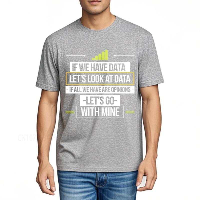 Casual summer Teenagers tshirt If We Have Data Lets Look At Data If All We Have Are Opinions Lets Go With Mine Short Sleeve