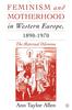 Feminism and Motherhood In Western Europe, 1890-1970: The Maternal Dilemma