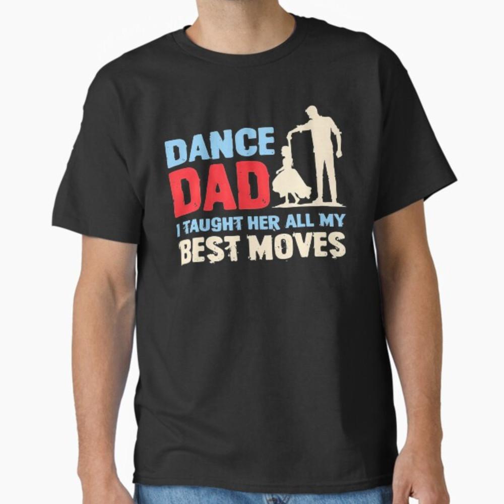 Dance Dad I Taught Her All My Best Moves Funny Dance Dad T-Shirt Unisex T-Shirt L