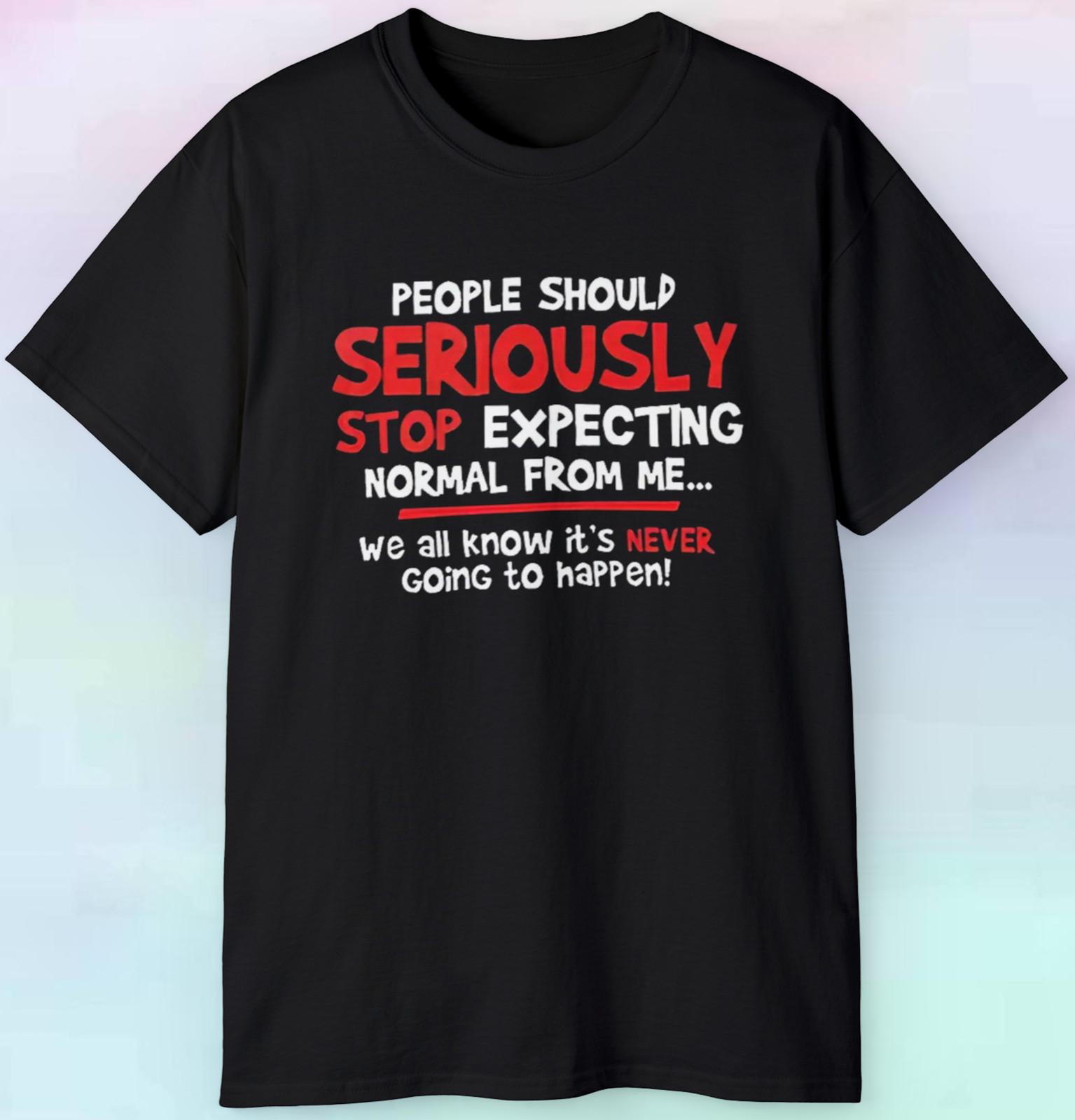 Men s People Should Stop Expecting Normal From Me T Shirt | Funny Humor | S-5XL M