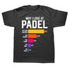 Why I At Padel Funny Paddle Tennis Players Fans WomenT Shirts Summer Streetwear Short Sleeve Birthday Gifts Tshirt Men