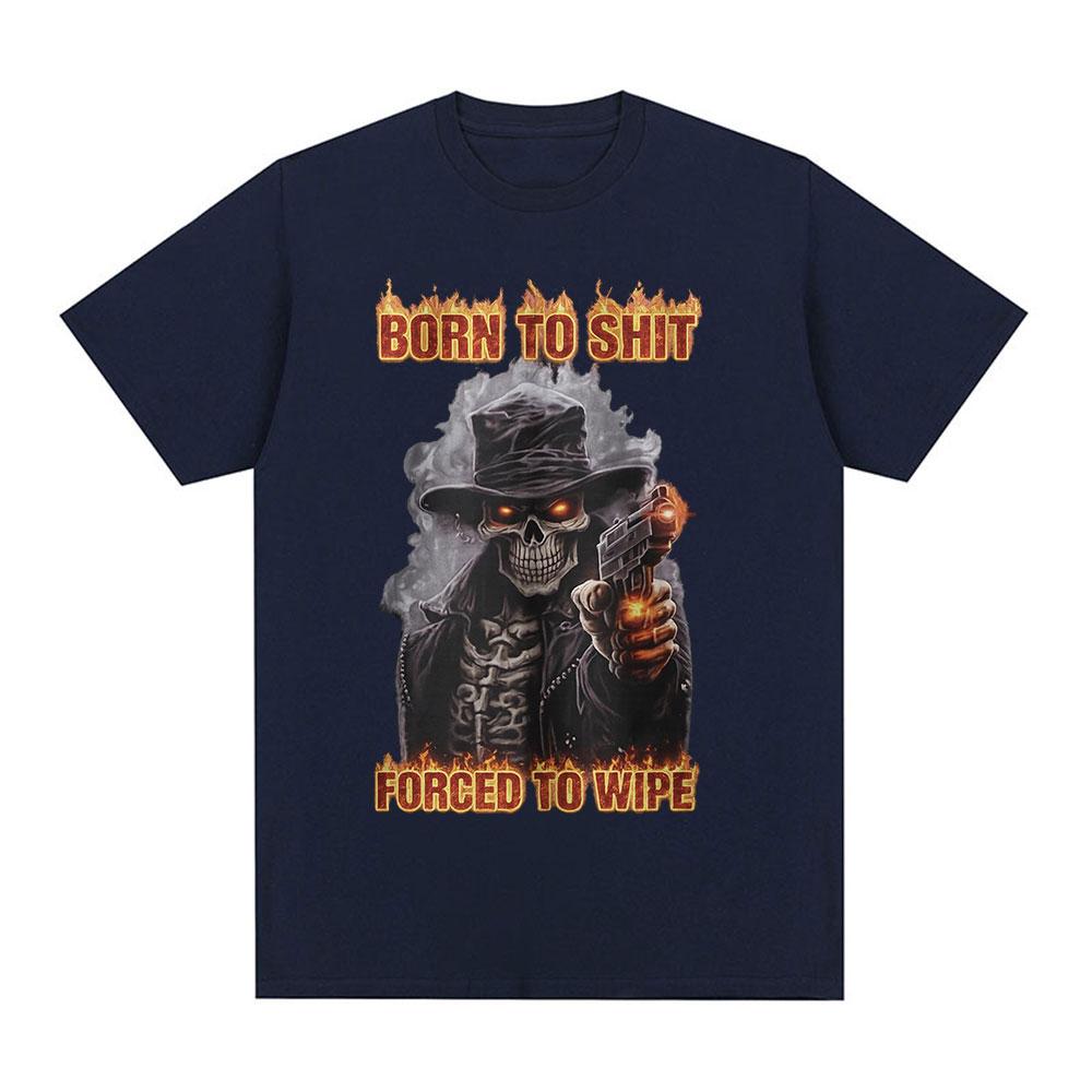 Born To Shit Forced To Wipe Funny Hard Skeleton Meme T Shirts Unisex Women Clothing Fashion Vintage Short Sleeve Tshirt Streetwear