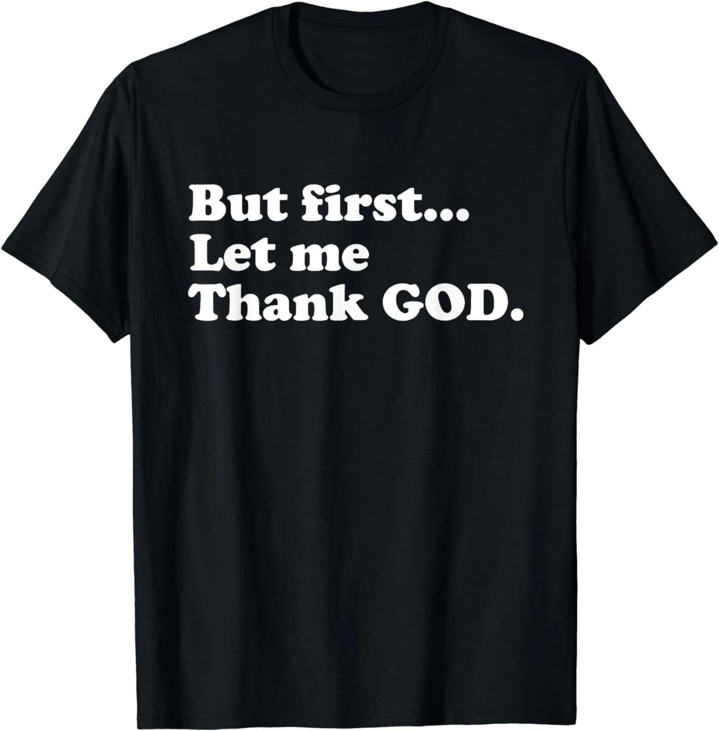 But First Let Me Thank God Tee Shirts Gift Unisex T-Shirt 4XL