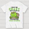 I May Be Crazy But Crazy Is Far Better Than Stupid Cotton Summer Casual Cool Loose T-Shirt