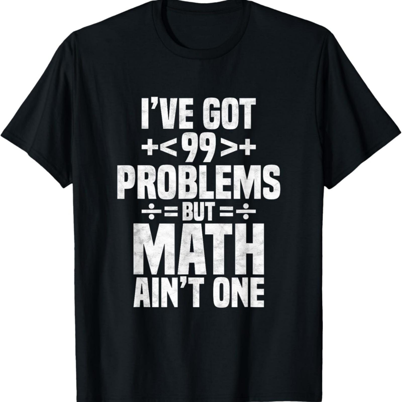 Ive Got 99 Problems But Math Aint One T-Shirt S