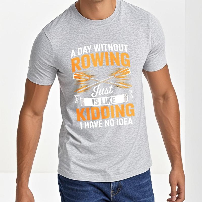 Fashion Summer For Him Tshirt A Day Without Rowing Just Is Like Kidding I Have No Idea Short Sleeve Breathable ONeck Tops