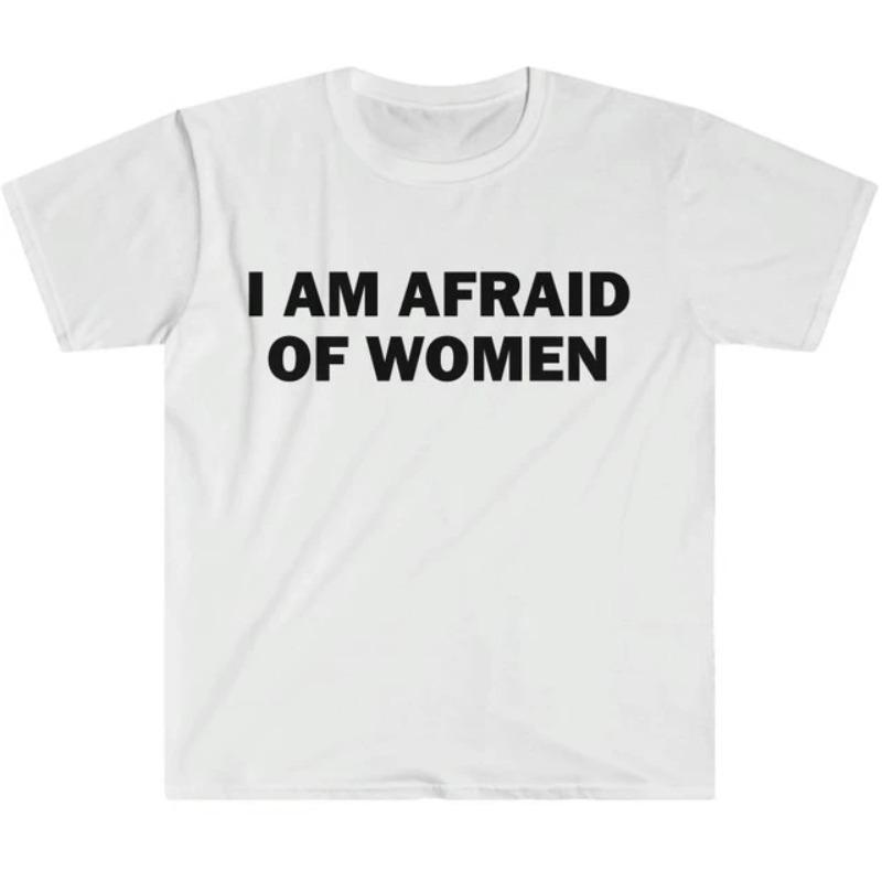 I Am Afraid of Women TShirt Humor Gift Funny Meme Shirt Unisex Offensive TShirt Women Street Fashion Tops Shirt Ladies Clothes S