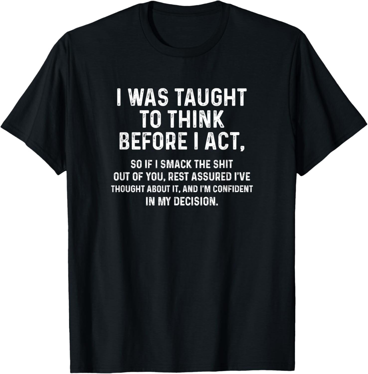 I Was Taught To Think Before I Act Funny Sarcasm Unisex T-Shirt S разноцветный