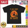 If You Think I'm a Witch You Should Meet My Sister Halloween T Shirt Men Women