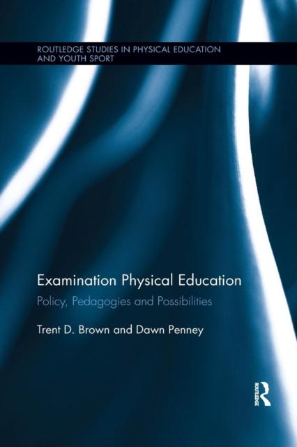 The Examination Physical Education : Policy, Practice and Possibilities Book