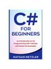 The C# for Beginners : An Introduction To C# Programming with Tutorials and Hands-On Examples Book