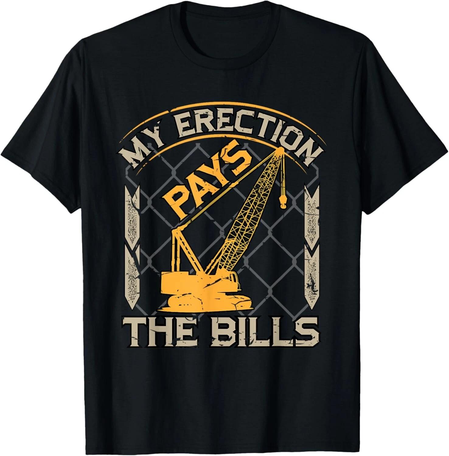 

Crane Operator My Erection Pays The Bills Funny Construction Gift Unisex T-Shirt 4XL