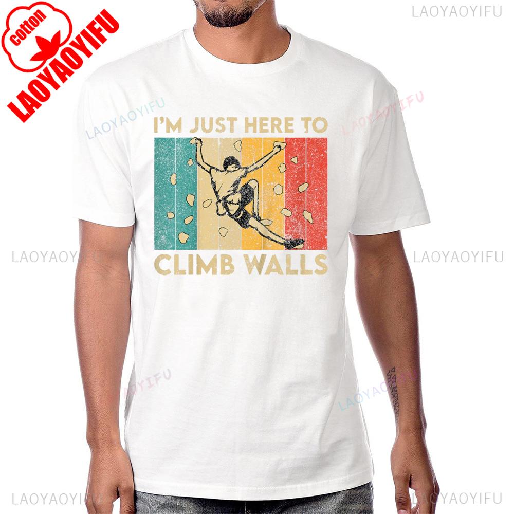 Im Just Here To Climb Walls Funny Rock Climbing Bouldering TShirt Cotton Short Sleeve Casual Fashion Man Tshirt Harajuku Tees