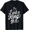I Put A Ring Fiancé Fiancee Couple Wedding Newly Engaged T-Shirt