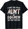 I Have Two Titles Aunt And Dog Mom Flower Funny Dog Lover Gift Unisex T-Shirt