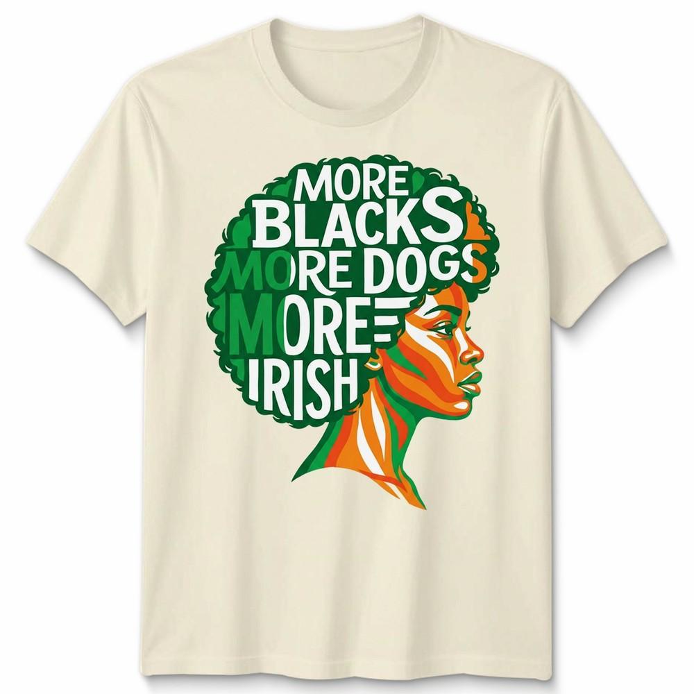 More Blacks More Dogs More Irish Ireland Flag Slogan Text Unisexs Unisexs TShirt