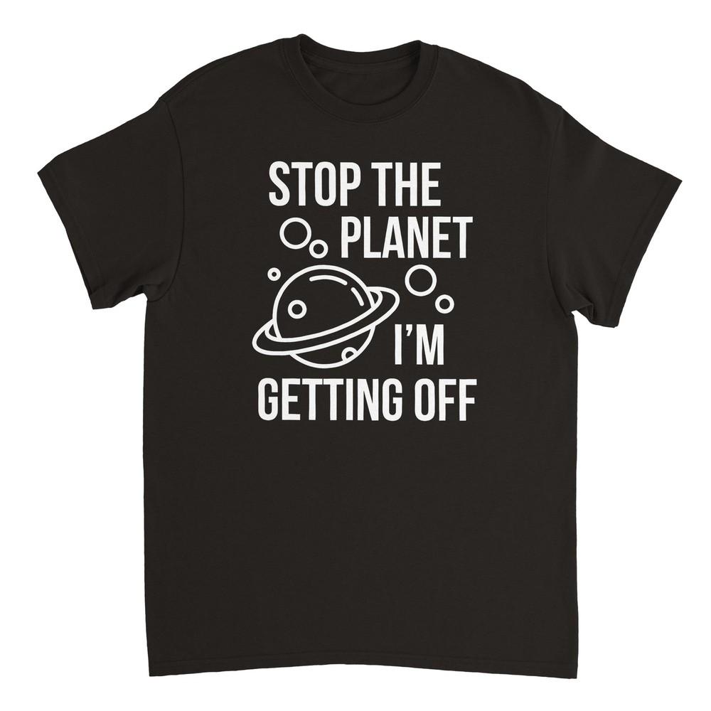 Stop the Planet.  I m Getting Off T-shirt Unisex T-Shirt L