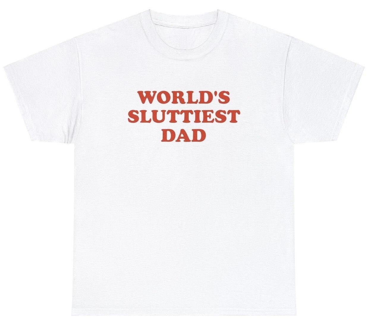 Worlds Sluttiest Dad T Shirt Funny Sarcastic Fathers Day Adult Humor Gift Tee XXXL
