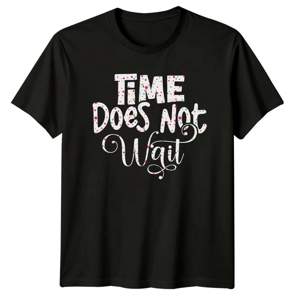 Time Does Not Wait Unisexs TShirt Inspirational Birthday Gift For Her