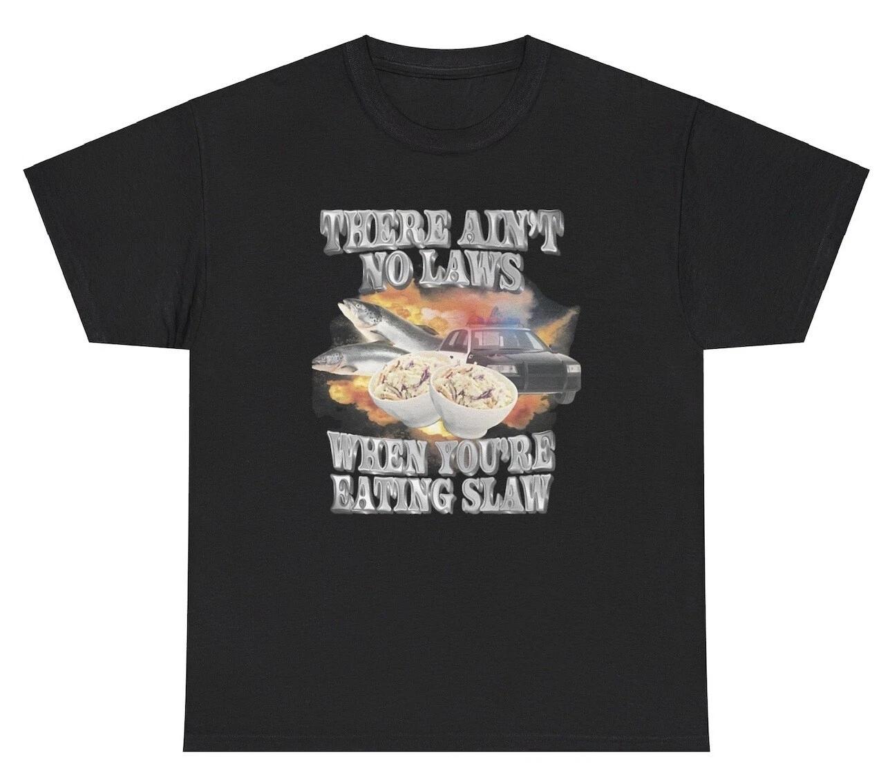 

There Are No Laws When You’re Eating Slaw T Shirt Funny Food Lover Joke Meme Tee M