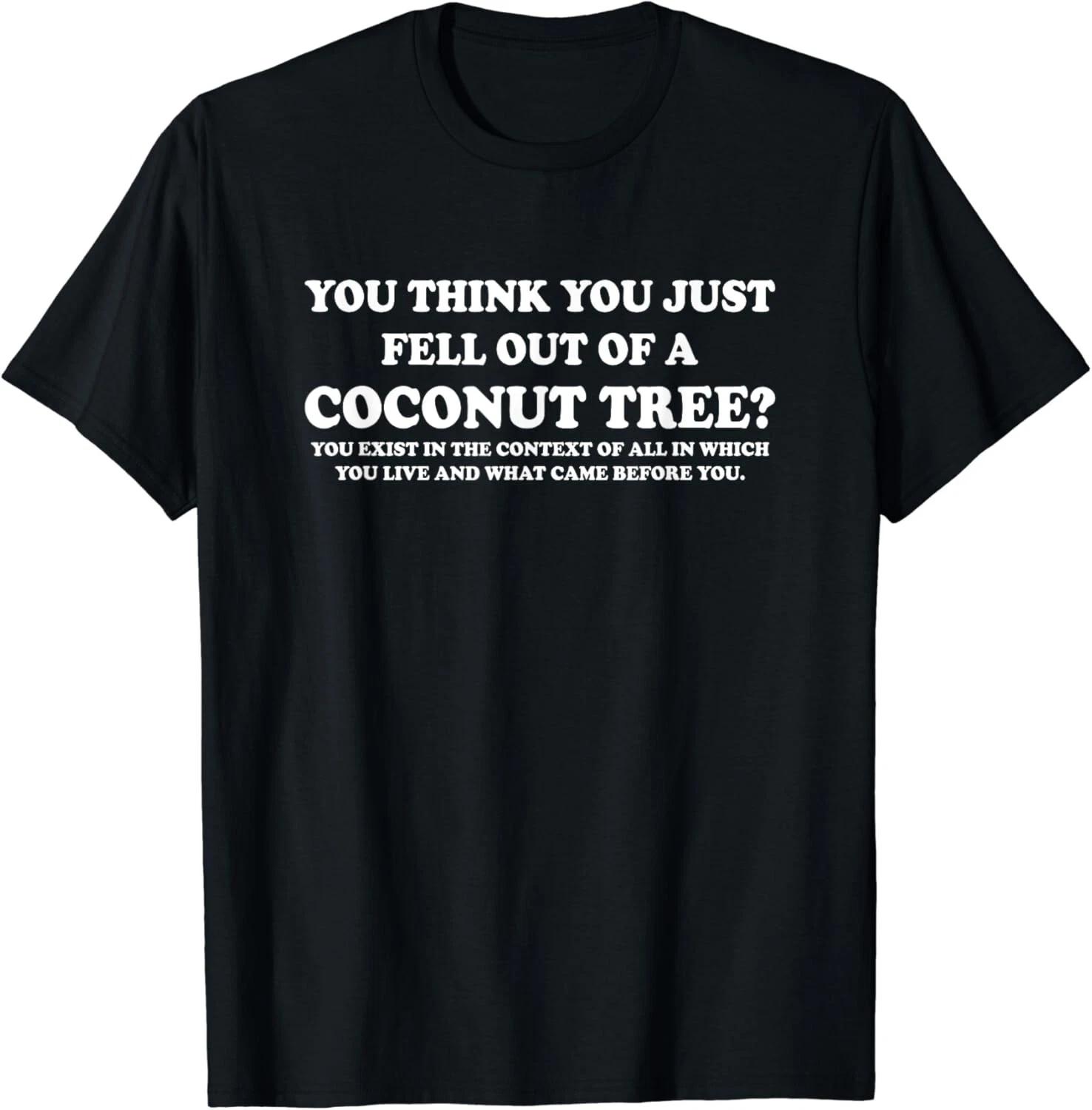 You Think You Just Fell Out Of A Coconut Tree Funny Saying Gift Unisex T-Shirt M