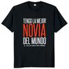I Have The Best Girlfriend T Shirt Funny Spanish Couples Boyfriend Gift  Tshirts Eu Size Cotton Soft Unisex Tee Tops